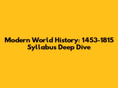 Modern World History: 1453-1815 Syllabus Deep Dive