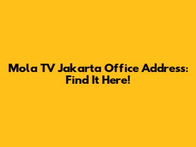 Mola TV Jakarta Office Address: Find It Here!