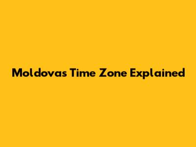 Moldova's Time Zone Explained