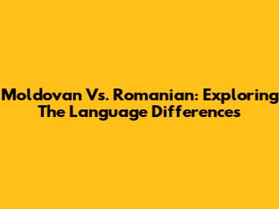 Moldovan Vs. Romanian: Exploring The Language Differences