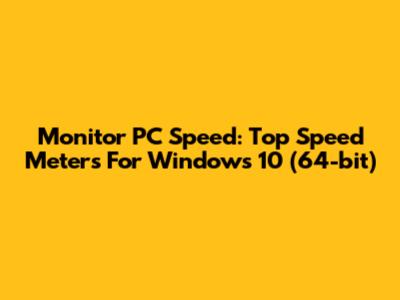 Monitor PC Speed: Top Speed Meters For Windows 10 (64-bit)