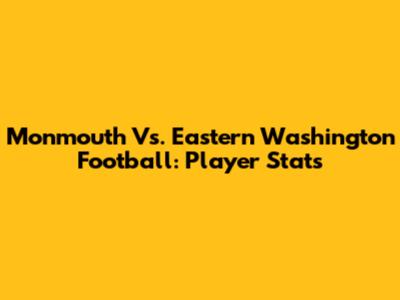 Monmouth Vs. Eastern Washington Football: Player Stats
