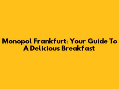 Monopol Frankfurt: Your Guide To A Delicious Breakfast