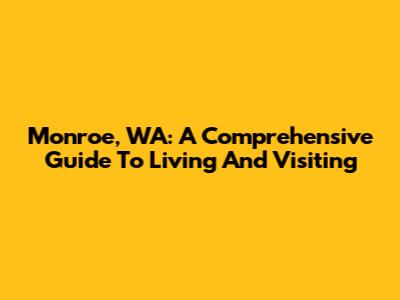Monroe, WA: A Comprehensive Guide To Living And Visiting