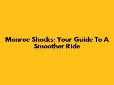Monroe Shocks: Your Guide To A Smoother Ride