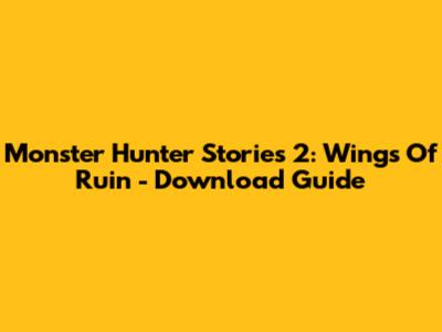 Monster Hunter Stories 2: Wings Of Ruin - Download Guide