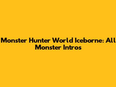 Monster Hunter World Iceborne: All Monster Intros