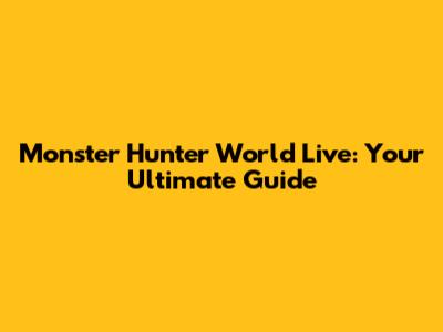 Monster Hunter World Live: Your Ultimate Guide