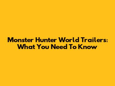 Monster Hunter World Trailers: What You Need To Know