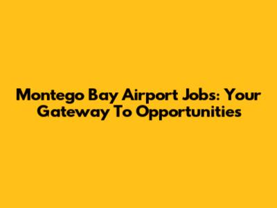 Montego Bay Airport Jobs: Your Gateway To Opportunities