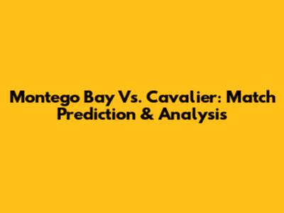 Montego Bay Vs. Cavalier: Match Prediction & Analysis