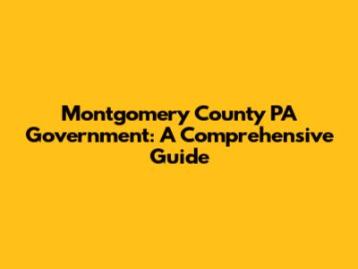 Montgomery County PA Government: A Comprehensive Guide