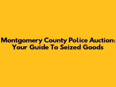 Montgomery County Police Auction: Your Guide To Seized Goods