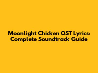 Moonlight Chicken OST Lyrics: Complete Soundtrack Guide