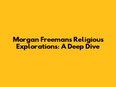 Morgan Freeman's Religious Explorations: A Deep Dive
