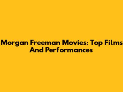 Morgan Freeman Movies: Top Films And Performances