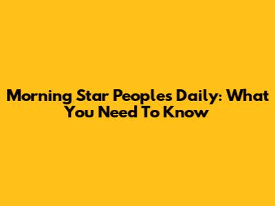 Morning Star People's Daily: What You Need To Know