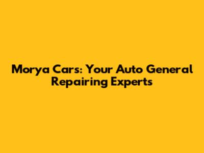 Morya Cars: Your Auto General Repairing Experts