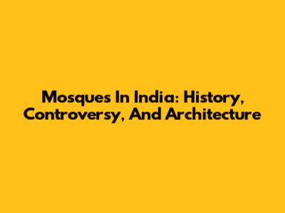 Mosques In India: History, Controversy, And Architecture