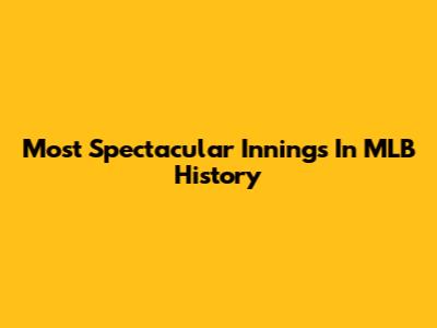 Most Spectacular Innings In MLB History