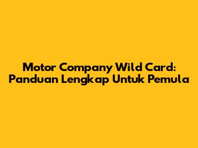 Motor Company Wild Card: Panduan Lengkap Untuk Pemula