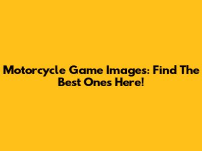Motorcycle Game Images: Find The Best Ones Here!