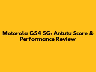 Motorola G54 5G: Antutu Score & Performance Review