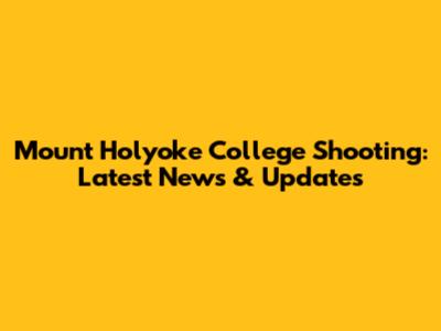 Mount Holyoke College Shooting: Latest News & Updates