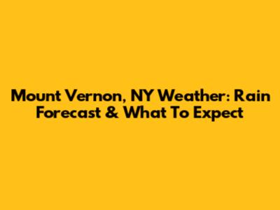 Mount Vernon, NY Weather: Rain Forecast & What To Expect