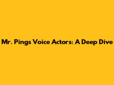 Mr. Ping's Voice Actors: A Deep Dive
