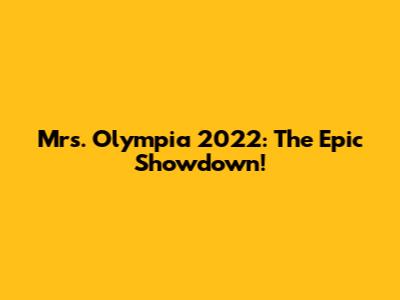 Mrs. Olympia 2022: The Epic Showdown!
