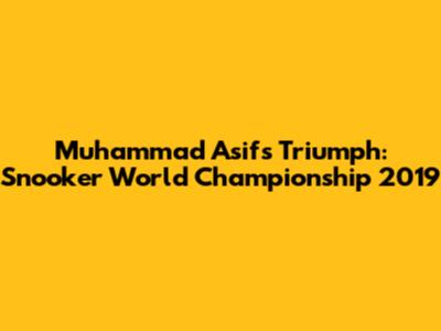 Muhammad Asif's Triumph: Snooker World Championship 2019