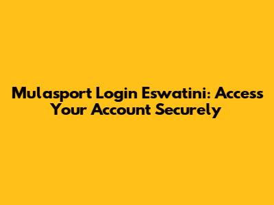 Mulasport Login Eswatini: Access Your Account Securely