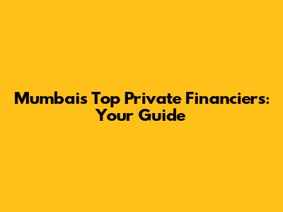 Mumbai's Top Private Financiers: Your Guide