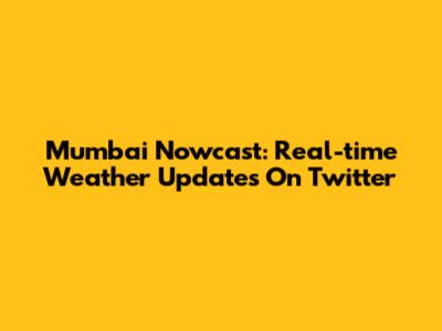 Mumbai Nowcast: Real-time Weather Updates On Twitter