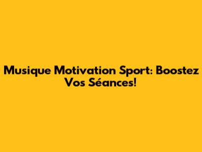 Musique Motivation Sport: Boostez Vos Séances!
