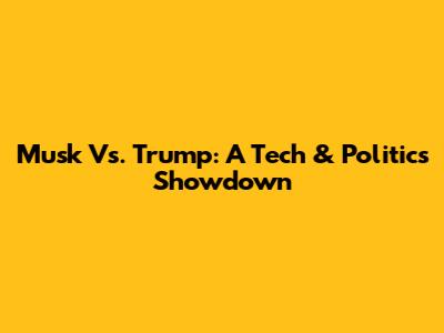 Musk Vs. Trump: A Tech & Politics Showdown