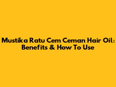 Mustika Ratu Cem Ceman Hair Oil: Benefits & How To Use