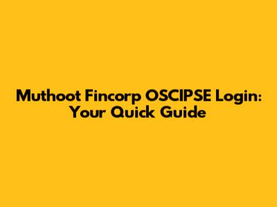 Muthoot Fincorp OSCIPSE Login: Your Quick Guide