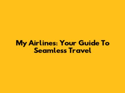 My Airlines: Your Guide To Seamless Travel