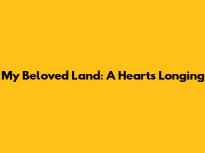 My Beloved Land: A Heart's Longing