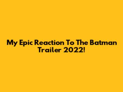My Epic Reaction To The Batman Trailer 2022!