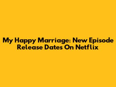My Happy Marriage: New Episode Release Dates On Netflix