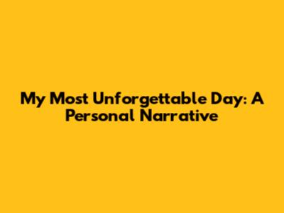 My Most Unforgettable Day: A Personal Narrative