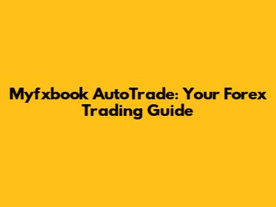 Myfxbook AutoTrade: Your Forex Trading Guide