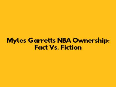 Myles Garrett's NBA Ownership: Fact Vs. Fiction