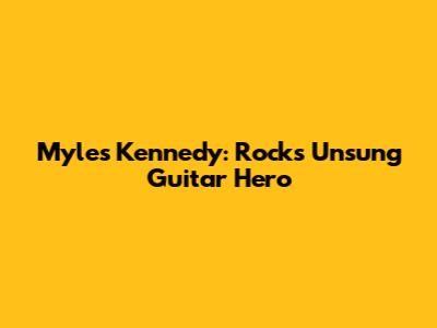 Myles Kennedy: Rock's Unsung Guitar Hero