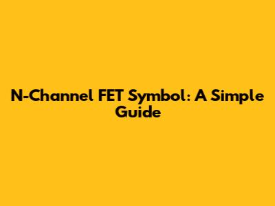 N-Channel FET Symbol: A Simple Guide