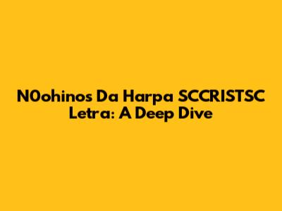 N0ohinos Da Harpa SCCRISTSC Letra: A Deep Dive