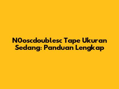 N0oscdoublesc Tape Ukuran Sedang: Panduan Lengkap